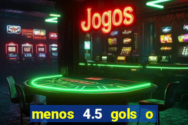 menos 4.5 gols o que significa